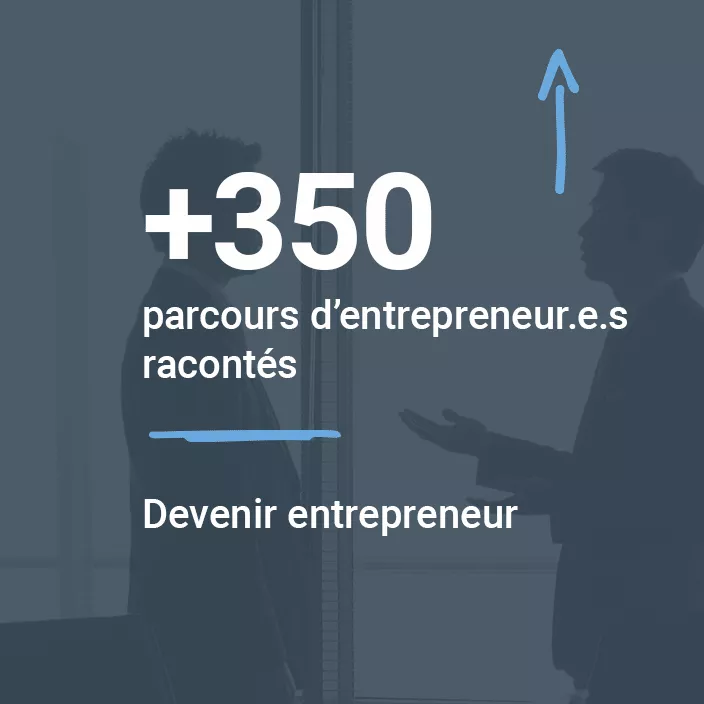 +350 parcours d’entrepreneur.e.s racontés. Devenir entrepreneur.